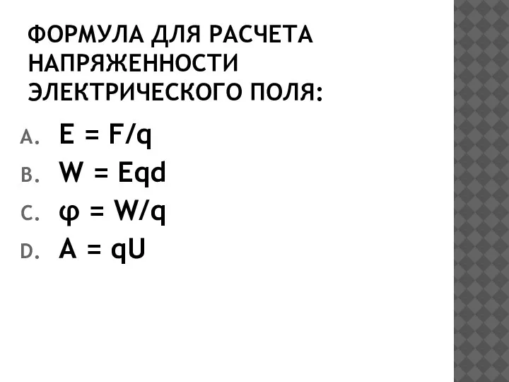 ФОРМУЛА ДЛЯ РАСЧЕТА НАПРЯЖЕННОСТИ ЭЛЕКТРИЧЕСКОГО ПОЛЯ: E = F/q W = Eqd