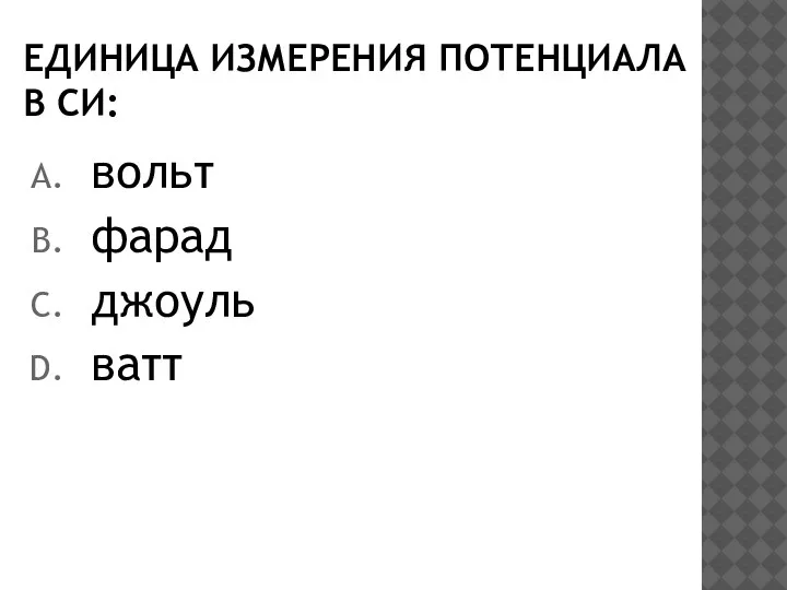 ЕДИНИЦА ИЗМЕРЕНИЯ ПОТЕНЦИАЛА В СИ: вольт фарад джоуль ватт