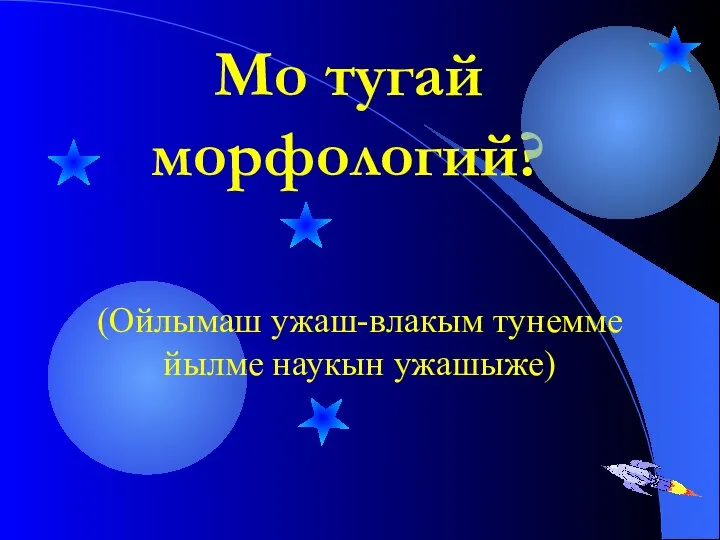 Мо тугай морфологий? (Ойлымаш ужаш-влакым тунемме йылме наукын ужашыже)