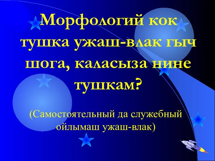 (Самостоятельный да служебный ойлымаш ужаш-влак) Морфологий кок тушка ужаш-влак гыч шога, каласыза нине тушкам?