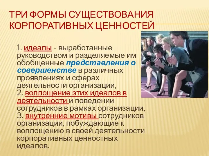 ТРИ ФОРМЫ СУЩЕСТВОВАНИЯ КОРПОРАТИВНЫХ ЦЕННОСТЕЙ 1. идеалы - выработанные руководством и разделяемые