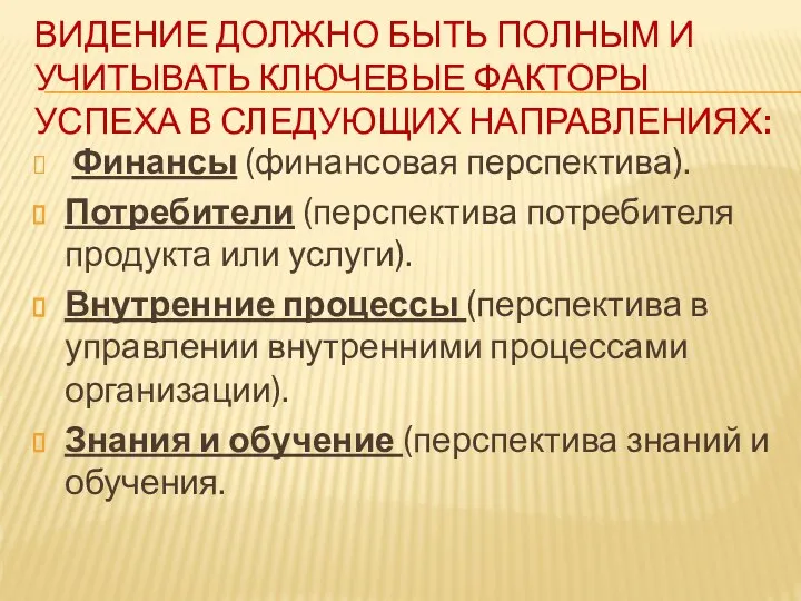 ВИДЕНИЕ ДОЛЖНО БЫТЬ ПОЛНЫМ И УЧИТЫВАТЬ КЛЮЧЕВЫЕ ФАКТОРЫ УСПЕХА В СЛЕДУЮЩИХ НАПРАВЛЕНИЯХ: