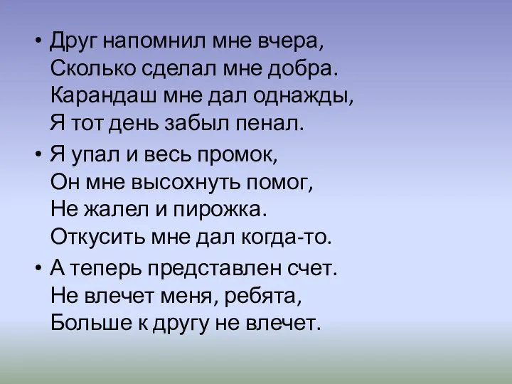 Друг напомнил мне вчера, Сколько сделал мне добра. Карандаш мне дал однажды,