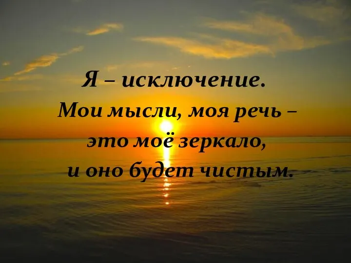 Я – исключение. Мои мысли, моя речь – это моё зеркало, и оно будет чистым.