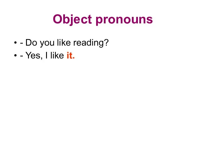 Object pronouns - Do you like reading? - Yes, I like it.