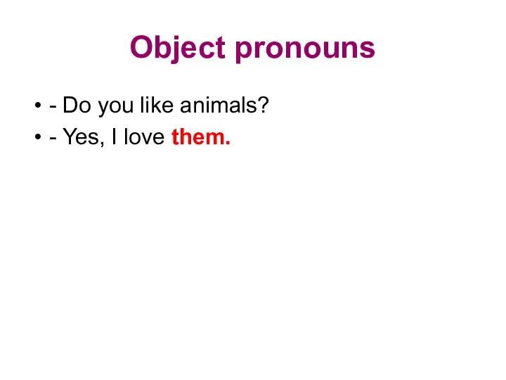 Object pronouns - Do you like animals? - Yes, I love them.