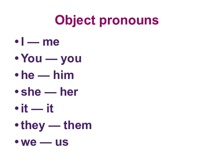 Object pronouns I — me You — you he — him she