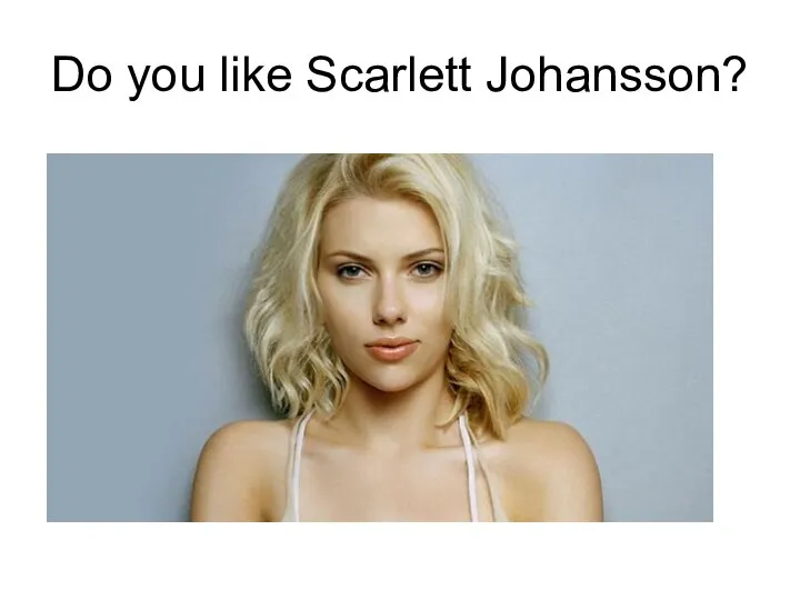 Do you like Scarlett Johansson?