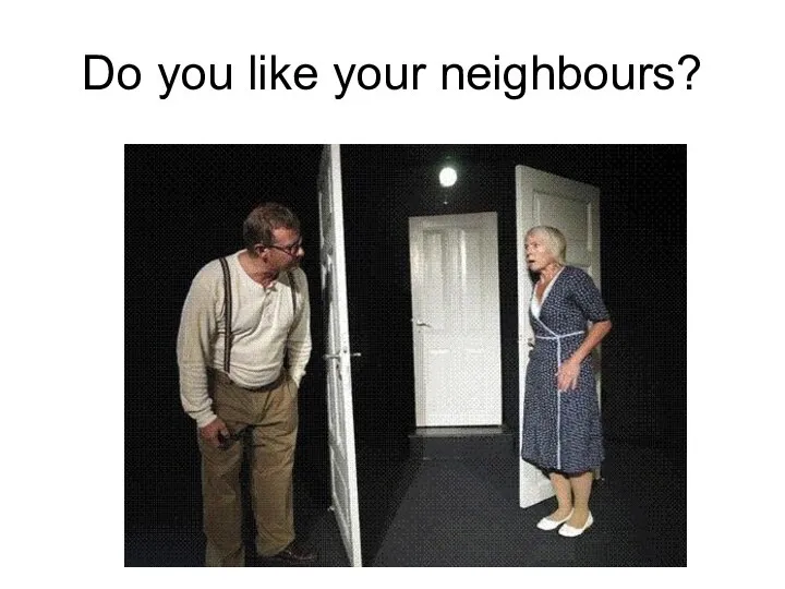 Do you like your neighbours?