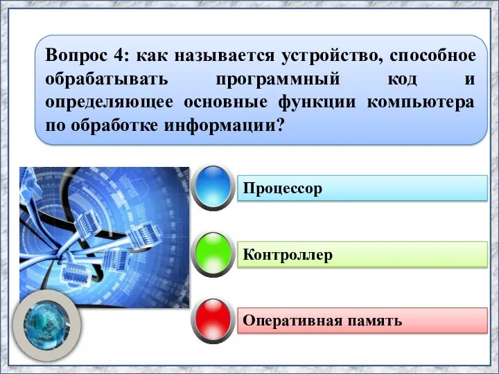 Контроллер Процессор Оперативная память Вопрос 4: как называется устройство, способное обрабатывать программный