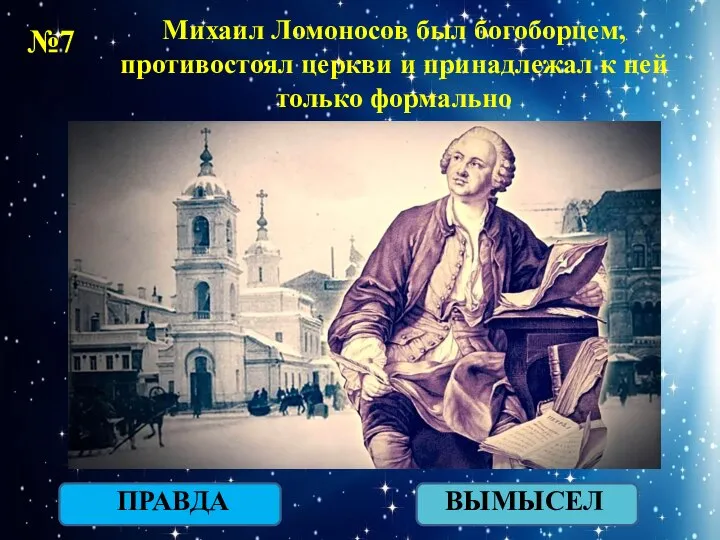 ПРАВДА ВЫМЫСЕЛ №7 Михаил Ломоносов был богоборцем, противостоял церкви и принадлежал к ней только формально