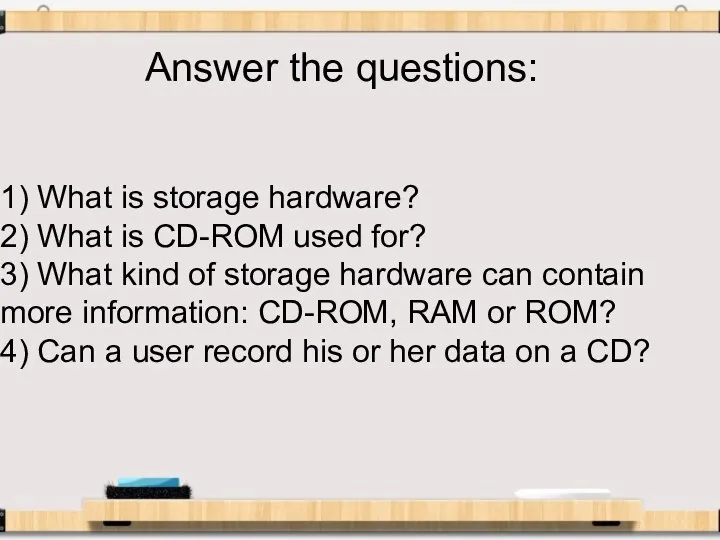 Answer the questions: 1) What is storage hardware? 2) What is CD-ROM