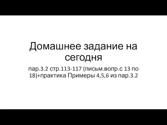 Домашнее задание на сегодня пар.3.2 стр.113-117 (письм.вопр.с 13 по 18)+практика Примеры 4,5,6 из пар.3.2