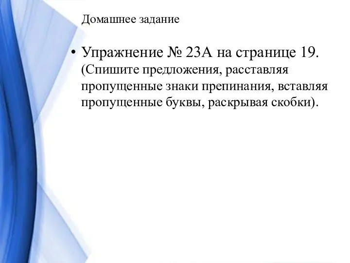 Домашнее задание Упражнение № 23А на странице 19. (Спишите предложения, расставляя пропущенные