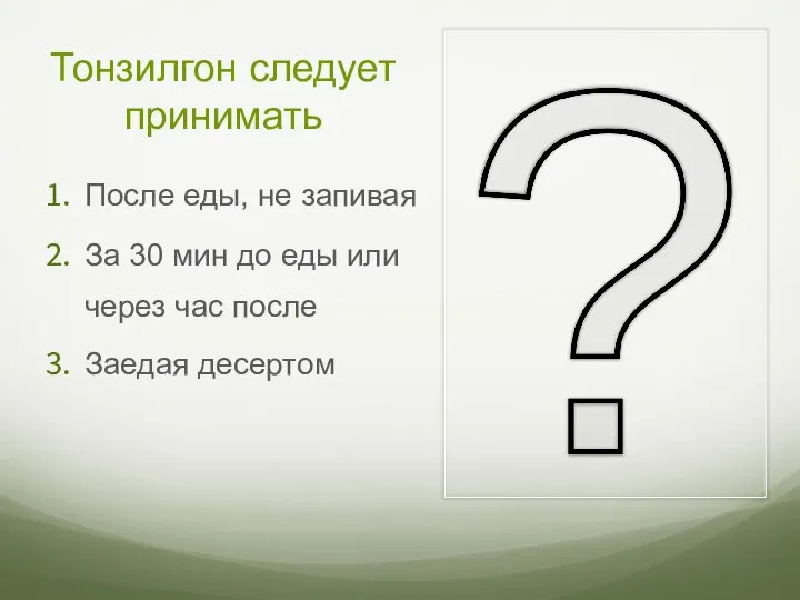 Тонзилгон следует принимать После еды, не запивая За 30 мин до еды