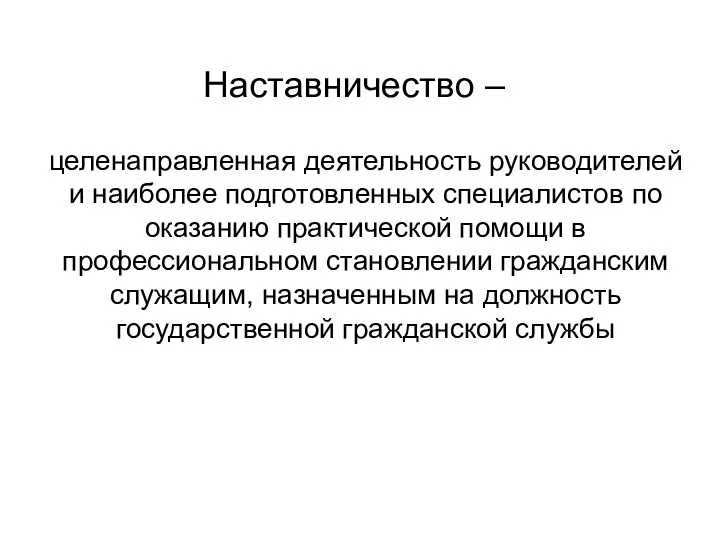 Наставничество – целенаправленная деятельность руководителей и наиболее подготовленных специалистов по оказанию практической