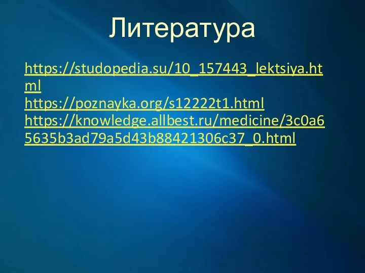 Литература https://studopedia.su/10_157443_lektsiya.html https://poznayka.org/s12222t1.html https://knowledge.allbest.ru/medicine/3c0a65635b3ad79a5d43b88421306c37_0.html