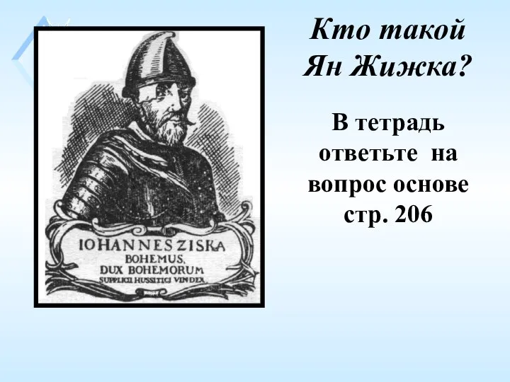 Кто такой Ян Жижка? В тетрадь ответьте на вопрос основе стр. 206