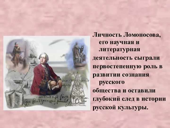 Личность Ломоносова, его научная и литературная деятельность сыграли первостепенную роль в развитии