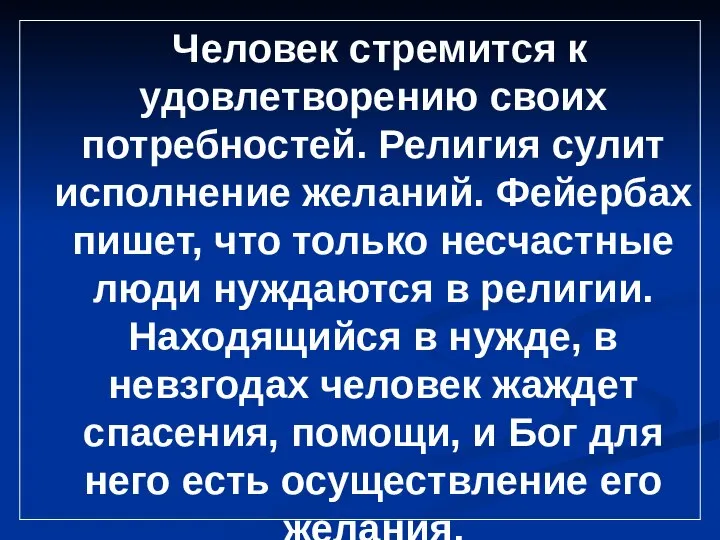 Человек стремится к удовлетворению своих потребностей. Религия сулит исполнение желаний. Фейербах пишет,