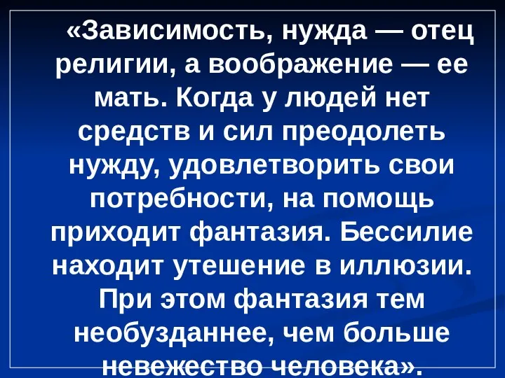 «Зависимость, нужда — отец религии, а воображение — ее мать. Когда у