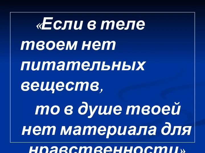 «Если в теле твоем нет питательных веществ, то в душе твоей нет материала для нравственности»