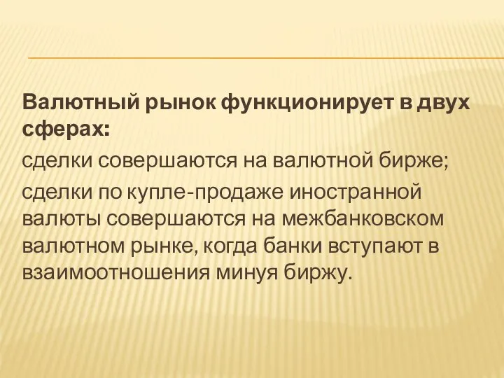 Валютный рынок функционирует в двух сферах: сделки совершаются на валютной бирже; сделки