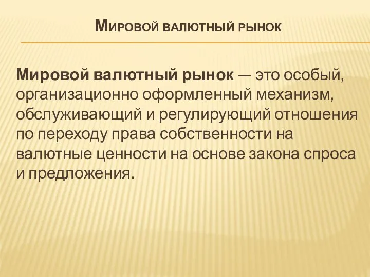 Мировой валютный рынок Мировой валютный рынок — это особый, организационно оформленный механизм,