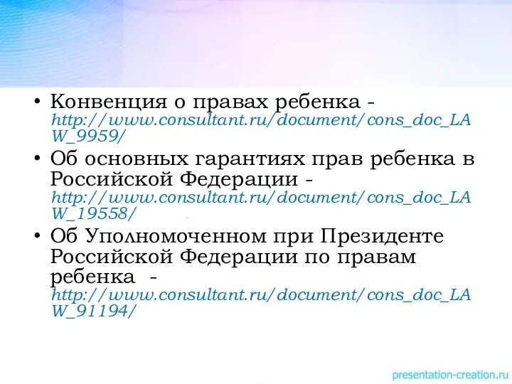 Конвенция о правах ребенка - http://www.consultant.ru/document/cons_doc_LAW_9959/ Об основных гарантиях прав ребенка в