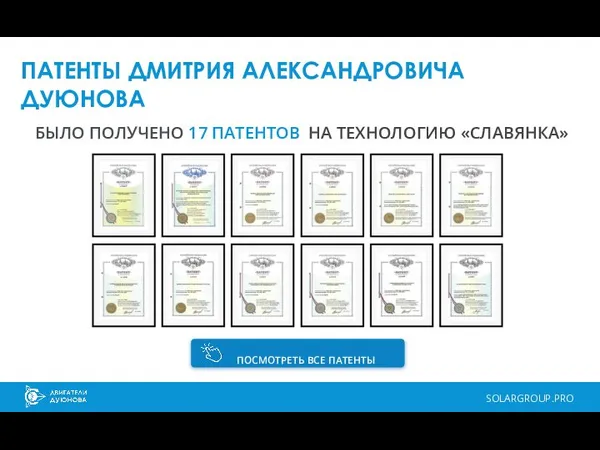 ПАТЕНТЫ ДМИТРИЯ АЛЕКСАНДРОВИЧА ДУЮНОВА SOLARGROUP.PRO БЫЛО ПОЛУЧЕНО 17 ПАТЕНТОВ НА ТЕХНОЛОГИЮ «СЛАВЯНКА» ПОСМОТРЕТЬ ВСЕ ПАТЕНТЫ