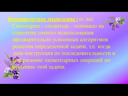 Конвергентное мышление (от лат. Сonvengere – сходится) – основано на стратегии точного