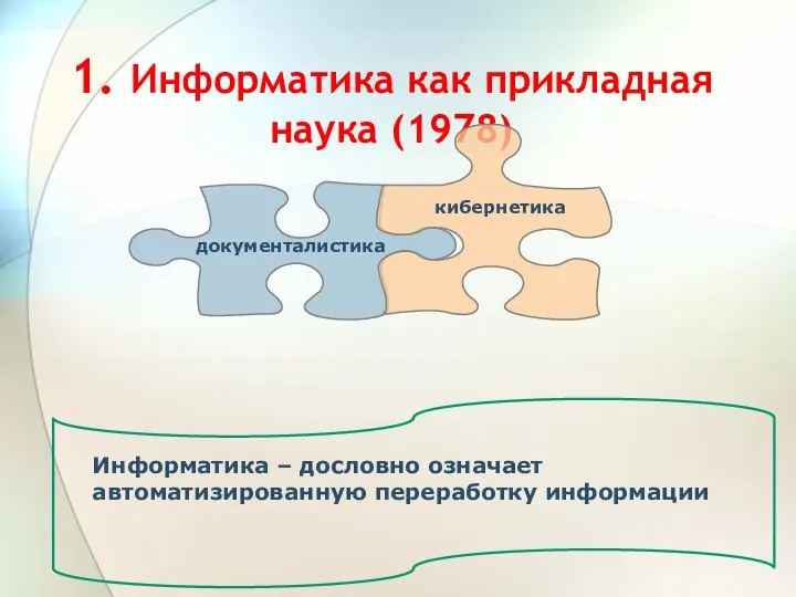 1. Информатика как прикладная наука (1978) кибернетика Информатика – дословно означает автоматизированную переработку информации