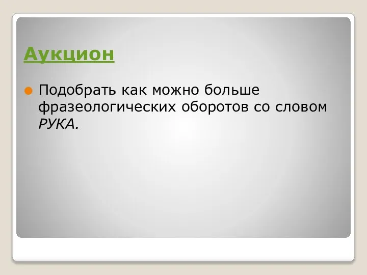 Аукцион Подобрать как можно больше фразеологических оборотов со словом РУКА.