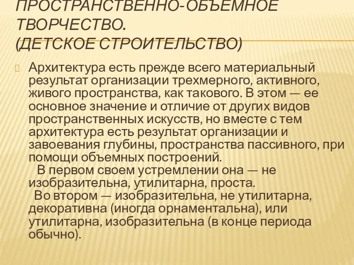 ПРОСТРАНСТВЕННО-ОБЪЕМНОЕ ТВОРЧЕСТВО. (ДЕТСКОЕ СТРОИТЕЛЬСТВО) Архитектура есть прежде всего материальный результат организации трехмерного,