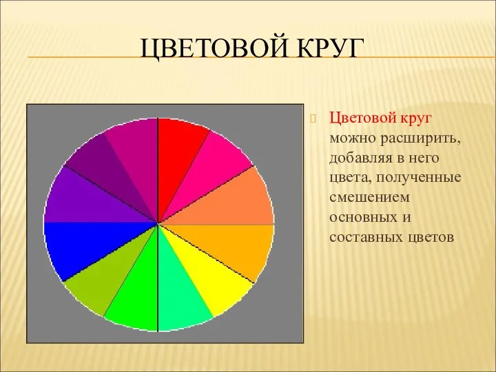 ЦВЕТОВОЙ КРУГ Цветовой круг можно расширить, добавляя в него цвета, полученные смешением основных и составных цветов