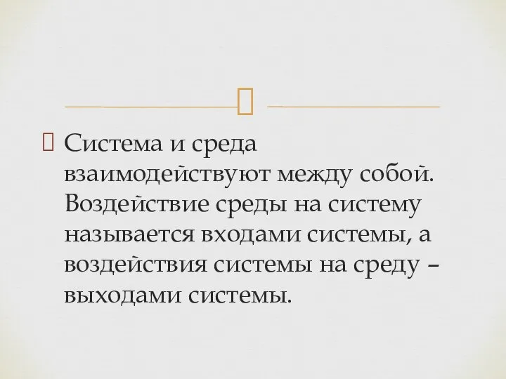 Система и среда взаимодействуют между собой. Воздействие среды на систему называется входами