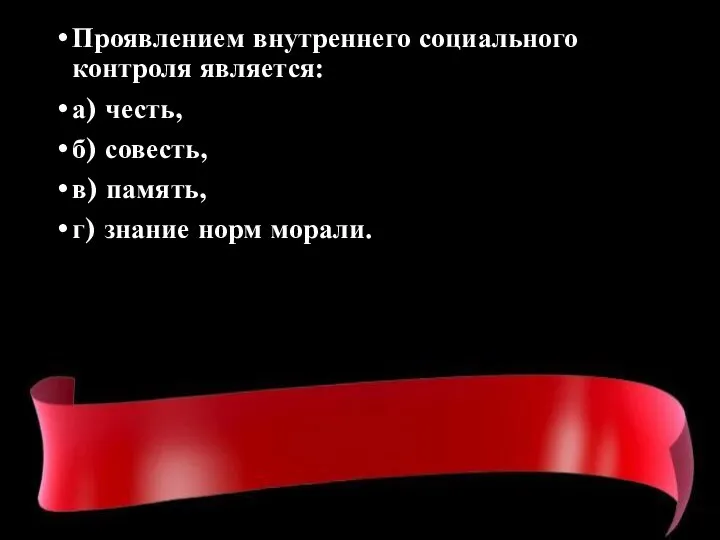 Проявлением внутреннего социального контроля является: а) честь, б) совесть, в) память, г) знание норм морали.