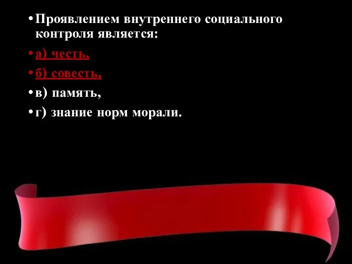 Проявлением внутреннего социального контроля является: а) честь, б) совесть, в) память, г) знание норм морали.