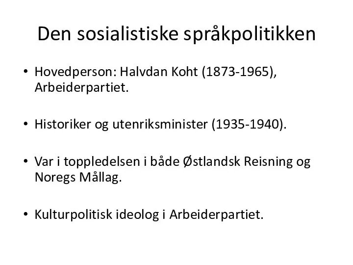Den sosialistiske språkpolitikken Hovedperson: Halvdan Koht (1873-1965), Arbeiderpartiet. Historiker og utenriksminister (1935-1940).