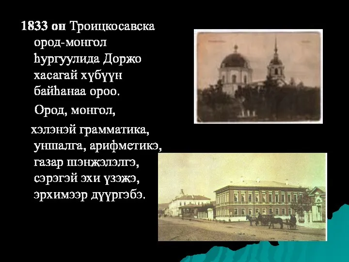 1833 он Троицкосавска ород-монгол hургуулида Доржо хасагай хүбүүн байhанаа ороо. Ород, монгол,