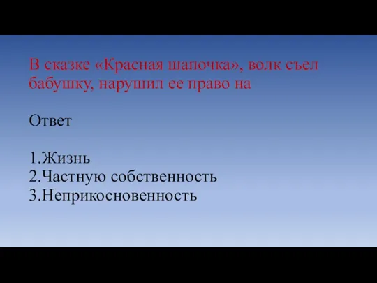 В сказке «Красная шапочка», волк съел бабушку, нарушил ее право на Ответ 1.Жизнь 2.Частную собственность 3.Неприкосновенность