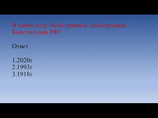 В каком году была принята действующая Конституция РФ? Ответ 1.2020г 2.1993г 3.1918г