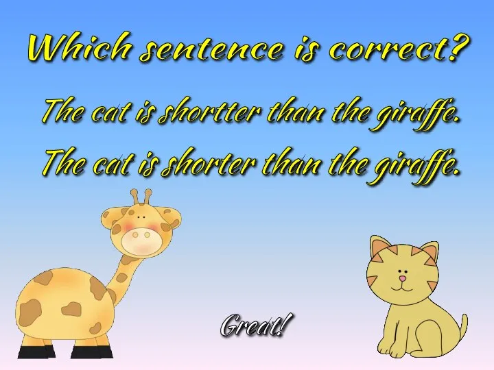 Which sentence is correct? The cat is shorter than the giraffe. The