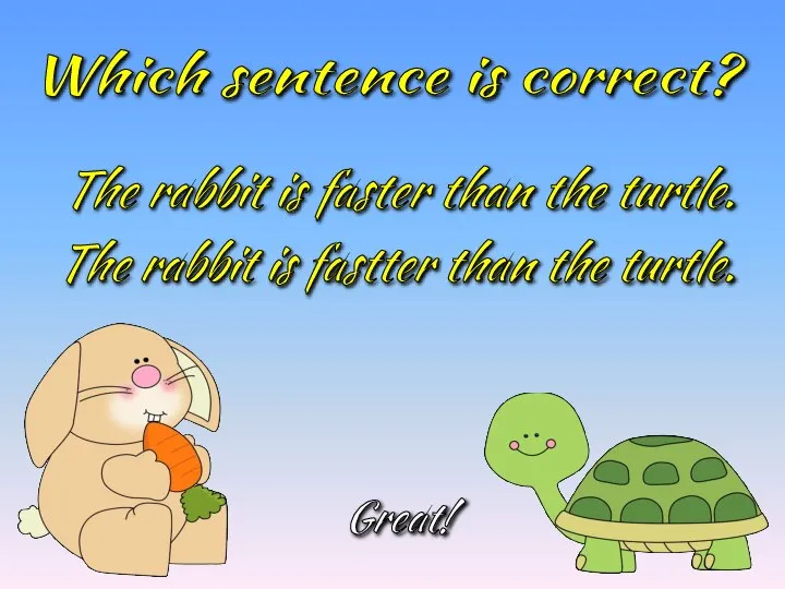 Which sentence is correct? The rabbit is faster than the turtle. The