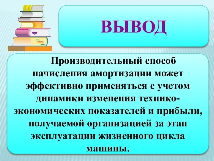 ВЫВОД Производительный способ начисления амортизации может эффективно применяться с учетом динамики изменения