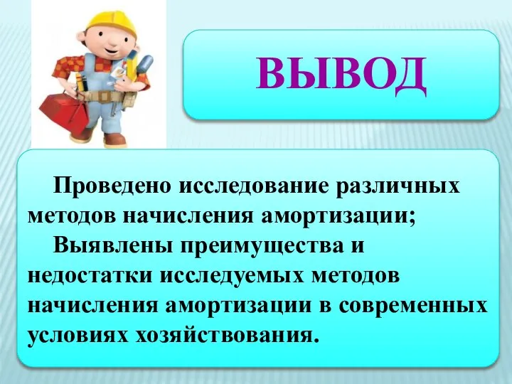 ВЫВОД Проведено исследование различных методов начисления амортизации; Выявлены преимущества и недостатки исследуемых