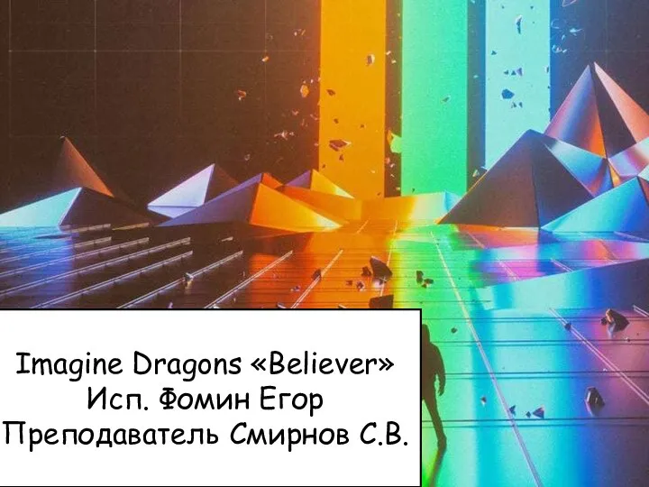 Imagine Dragons «Believer» Исп. Фомин Егор Преподаватель Смирнов С.В.