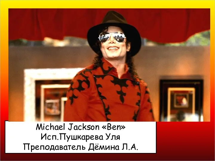 Michael Jackson «Ben» Исп.Пушкарева Уля Преподаватель Дёмина Л.А.