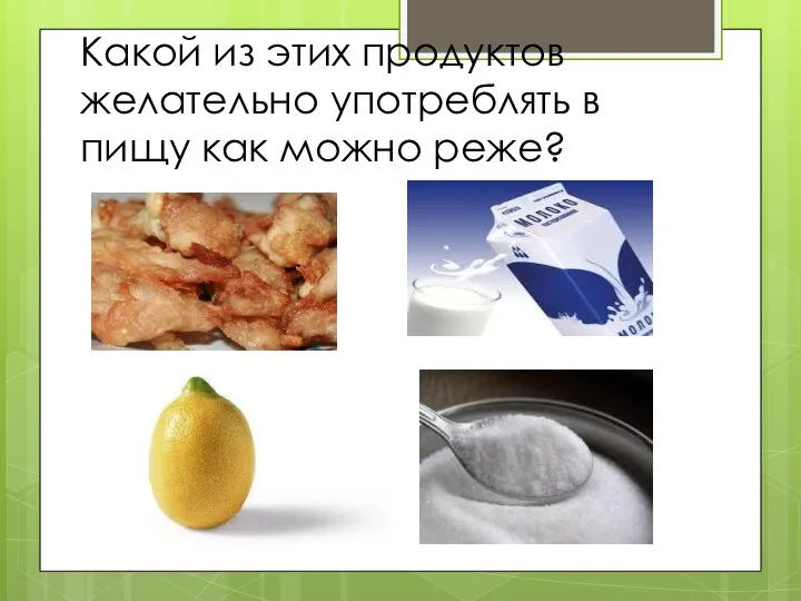 Какой из этих продуктов желательно употреблять в пищу как можно реже?