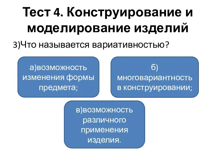 Тест 4. Конструирование и моделирование изделий 3)Что называется вариативностью? а)возможность изменения формы